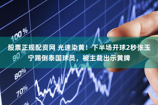 股票正规配资网 光速染黄！下半场开球2秒张玉宁踢倒泰国球员，被主裁出示黄牌
